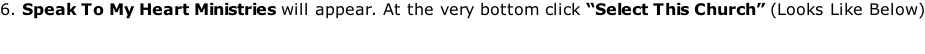 6. Speak To My Heart Ministries will appear. At the very bottom click “Select This Church” (Looks Like Below)